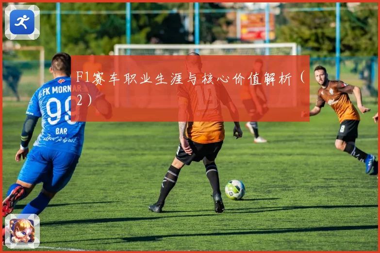 F1赛车职业生涯与核心价值解析(2)