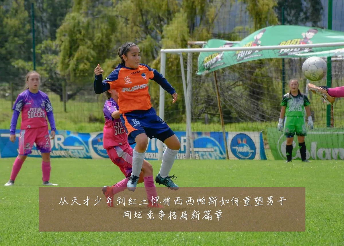 从天才少年到红土悍将西西帕斯如何重塑男子网坛竞争格局新篇章